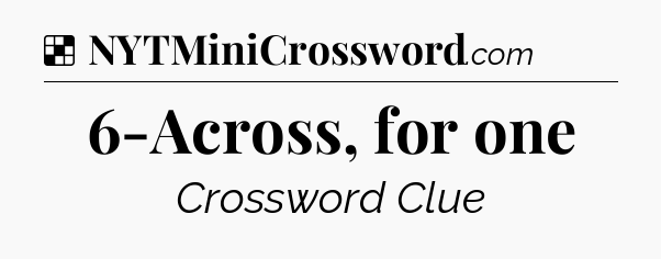 Solution: 6-Across, for one - NYT Crossword