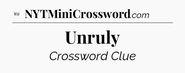 Unruly - WSJ Crossword