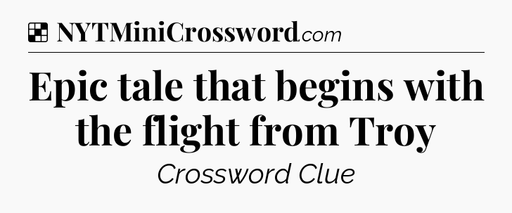 Solution: Epic tale that begins with the flight from Troy - NYT Crossword