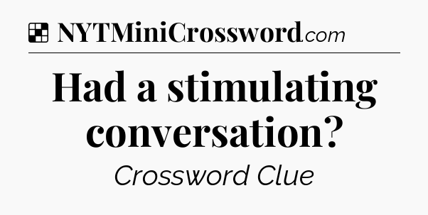 Solution: Had a stimulating conversation - NYT Crossword