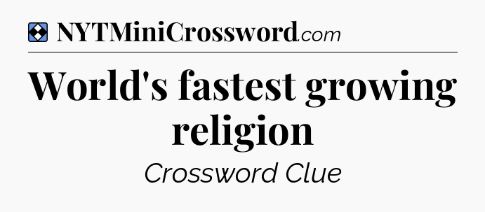 Solution: World's fastest growing religion - NYT Mini Crossword