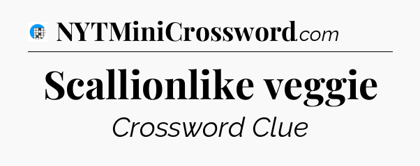 Scallionlike veggie Crossword Clue