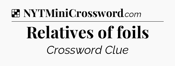 Solution: Relatives of foils - NYT Crossword