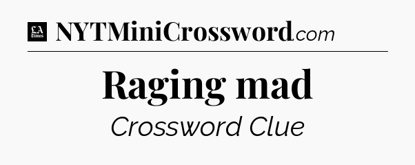 Raging mad - LA Times Crossword