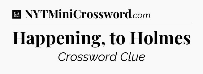 Happening, to Holmes - LA Times Crossword