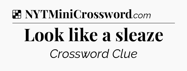 Solution: Look like a sleaze - NYT Crossword
