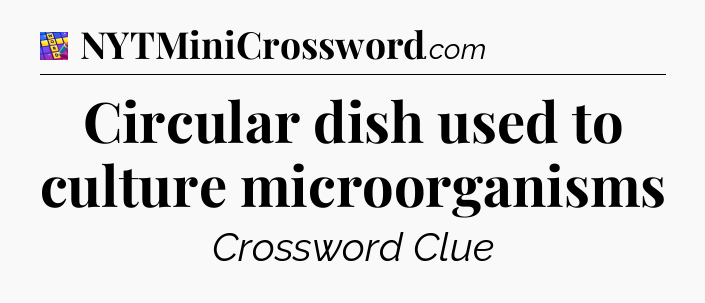 Circular dish used to culture microorganisms Codycross