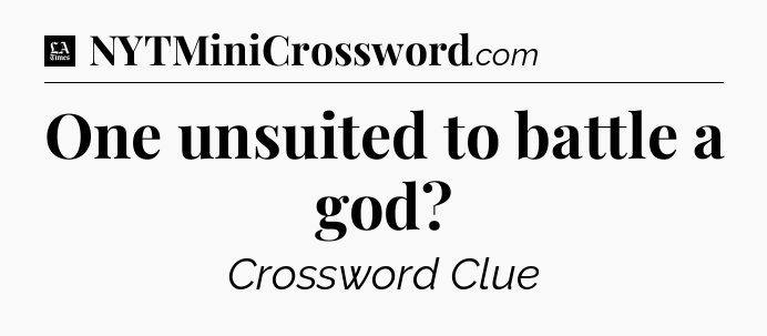 One unsuited to battle a god - LA Times Crossword