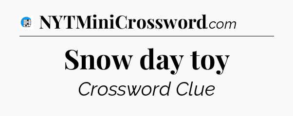 Snow day toy Crossword Clue