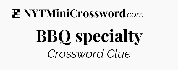 Solution: BBQ specialty - NYT Crossword