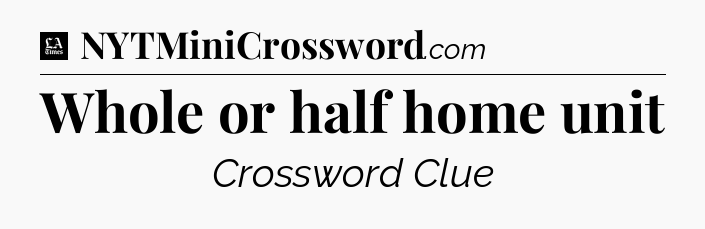 Whole or half home unit - LA Times Crossword