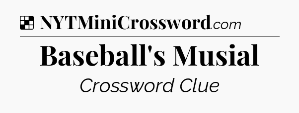 Solution: Baseball's Musial - NYT Crossword