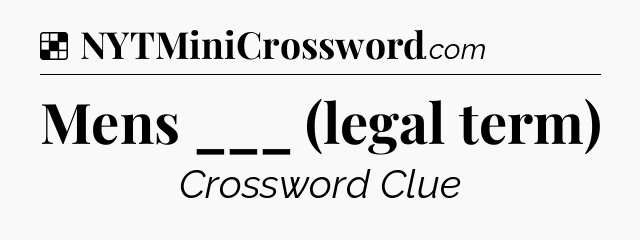 Solution: Mens ___ (legal term) - NYT Crossword