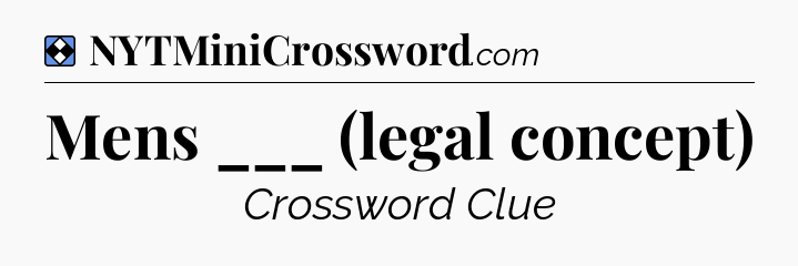 Solution: Mens ___ (legal concept) - NYT Mini Crossword