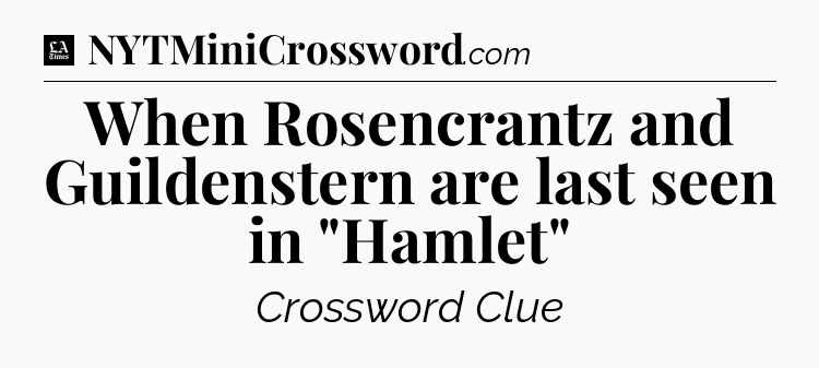 When Rosencrantz and Guildenstern are last seen in 