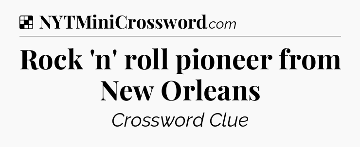 Solution: Rock 'n' roll pioneer from New Orleans - NYT Crossword