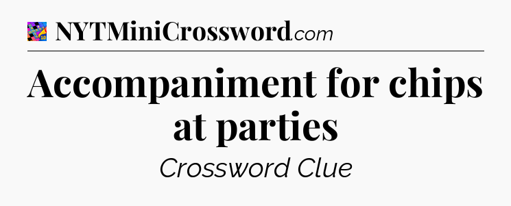 Accompaniment for chips at parties Crossword Clue