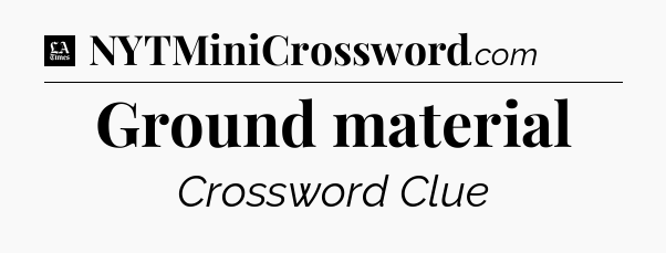 Ground material - LA Times Crossword
