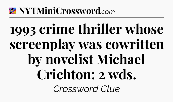 1993 crime thriller whose screenplay was cowritten by novelist Michael Crichton: 2 wds Crossword Clue