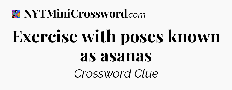 Exercise with poses known as asanas Crossword Clue