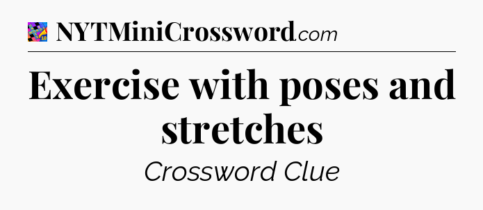 Exercise with poses and stretches Crossword Clue