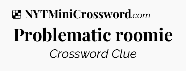 Solution: Problematic roomie - NYT Crossword