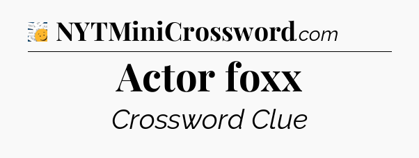 Actor foxx - 7 Little Words