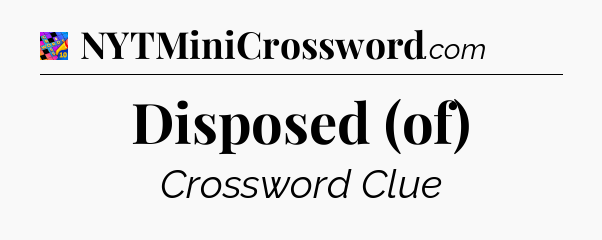 Disposed (of) Crossword Clue
