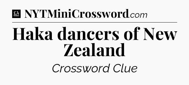 Haka dancers of New Zealand - LA Times Crossword