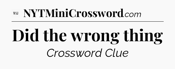 Did the wrong thing - WSJ Crossword