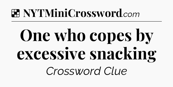 Solution: One who copes by excessive snacking - NYT Crossword