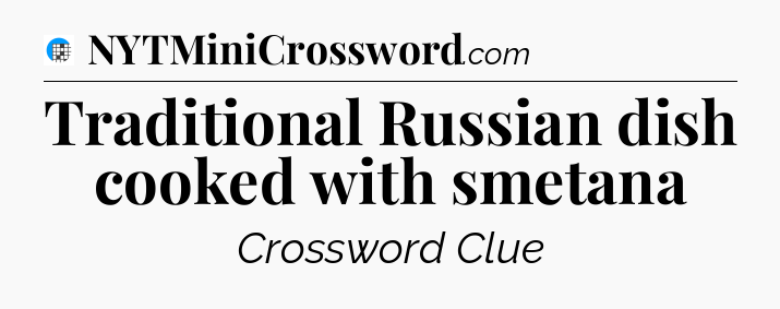 Traditional Russian dish cooked with smetana Crossword Clue