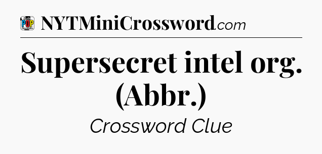 Supersecret intel org. (Abbr.) Crossword Clue