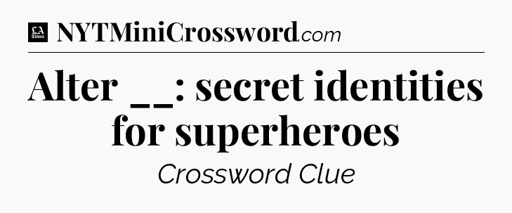 Alter __: secret identities for superheroes - LA Times Crossword