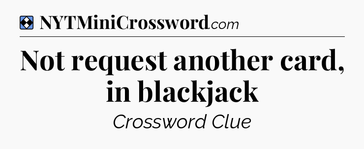 Solution: Not request another card, in blackjack - NYT Mini Crossword