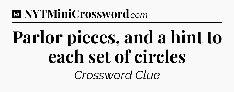 Parlor pieces, and a hint to each set of circles - LA Times Crossword