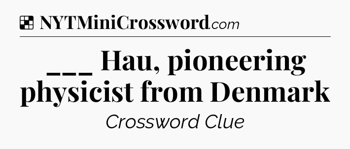 Solution: ___ Hau, pioneering physicist from Denmark - NYT Crossword