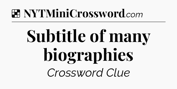 Solution: Subtitle of many biographies - NYT Crossword