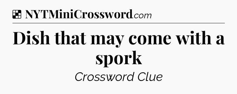 Solution: Dish that may come with a spork - NYT Crossword