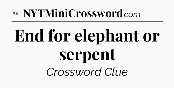 End for elephant or serpent - WSJ Crossword