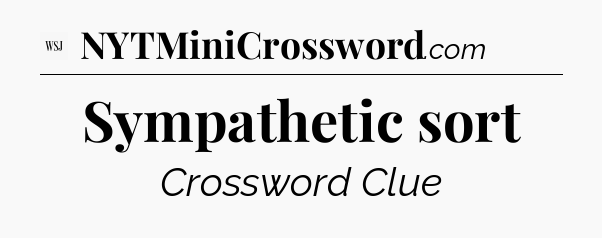 Sympathetic sort - WSJ Crossword