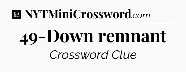49-Down remnant - LA Times Crossword