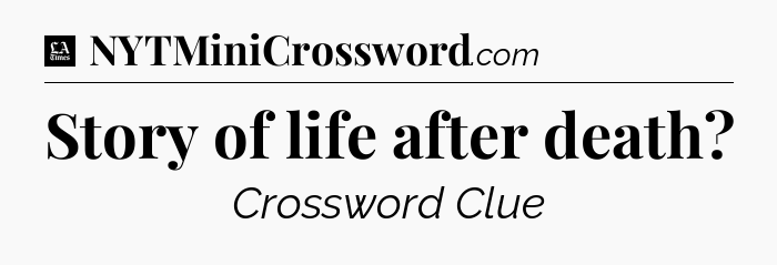 Story of life after death - LA Times Crossword