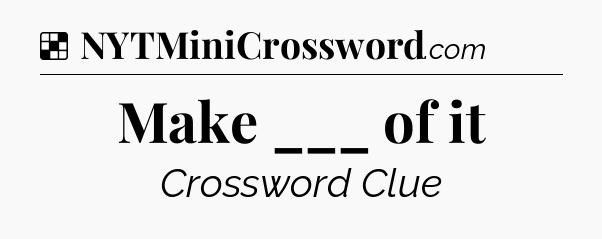 Solution: Make ___ of it - NYT Crossword