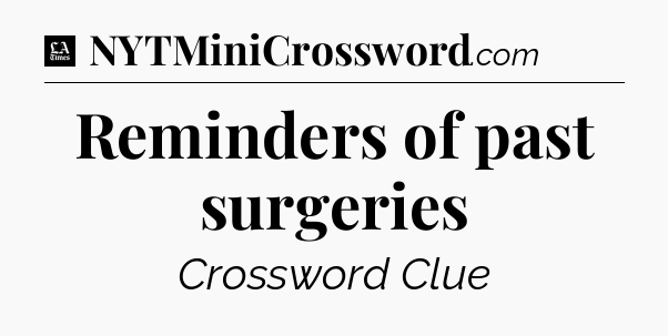Reminders of past surgeries - LA Times Crossword