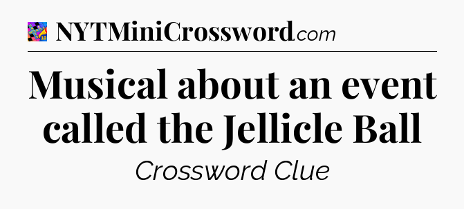 Musical about an event called the Jellicle Ball Crossword Clue