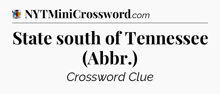 State south of Tennessee (Abbr.) Crossword Clue