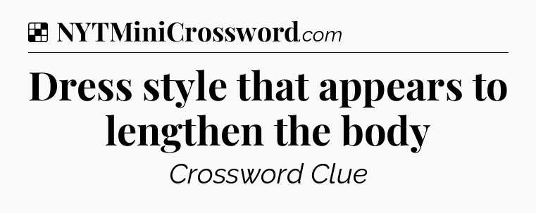Solution: Dress style that appears to lengthen the body - NYT Crossword