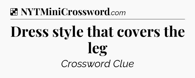Solution: Dress style that covers the leg - NYT Crossword