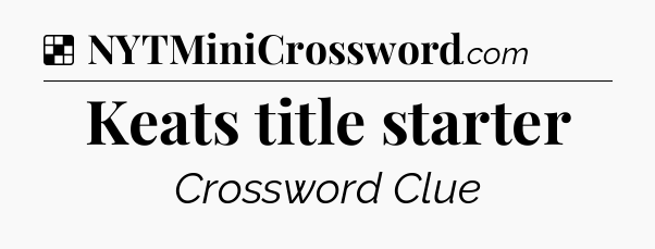 Solution: Keats title starter - NYT Crossword
